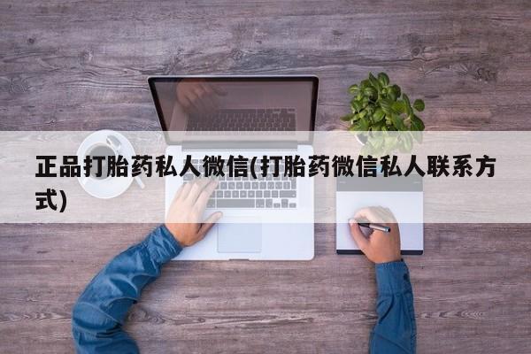 药流药正品打胎药私人微信(打胎药微信私人联系方式)