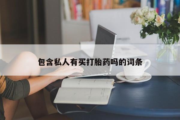 药流药包含私人有买打胎药吗的词条