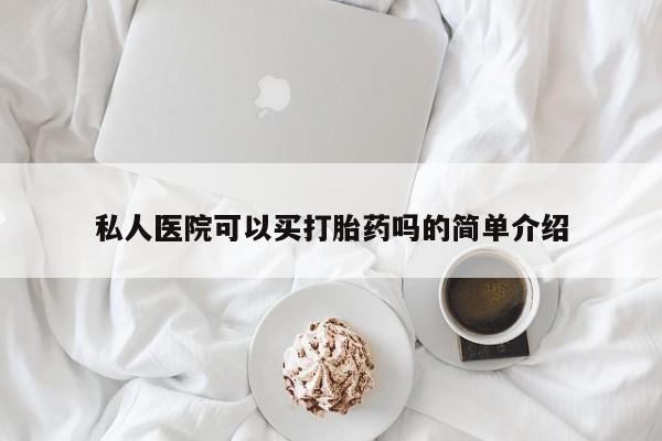 药流药私人医院可以买打胎药吗的简单介绍