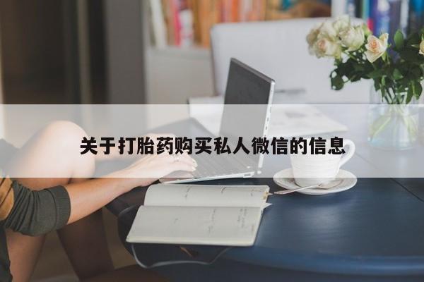 药流药关于打胎药购买私人微信的信息