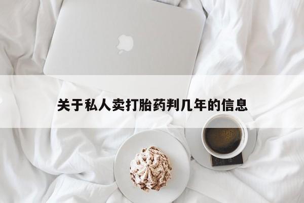 药流药关于私人卖打胎药判几年的信息