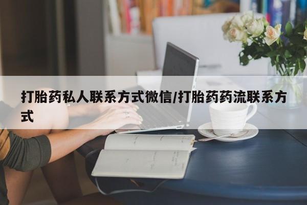 药流药打胎药私人联系方式微信/打胎药药流联系方式