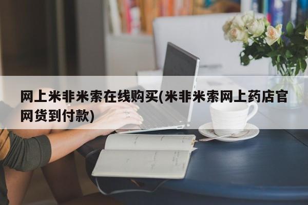药流药网上米非米索在线购买(米非米索网上药店官网货到付款)