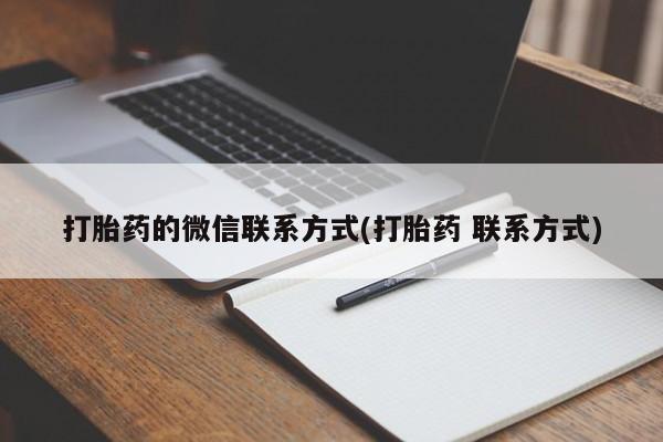 药流药打胎药的微信联系方式(打胎药 联系方式)