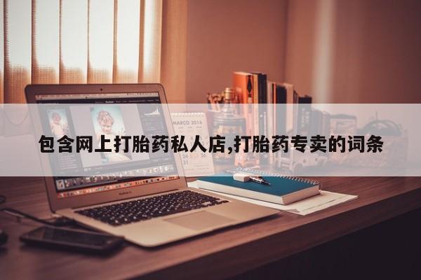 药流药包含网上打胎药私人店,打胎药专卖的词条